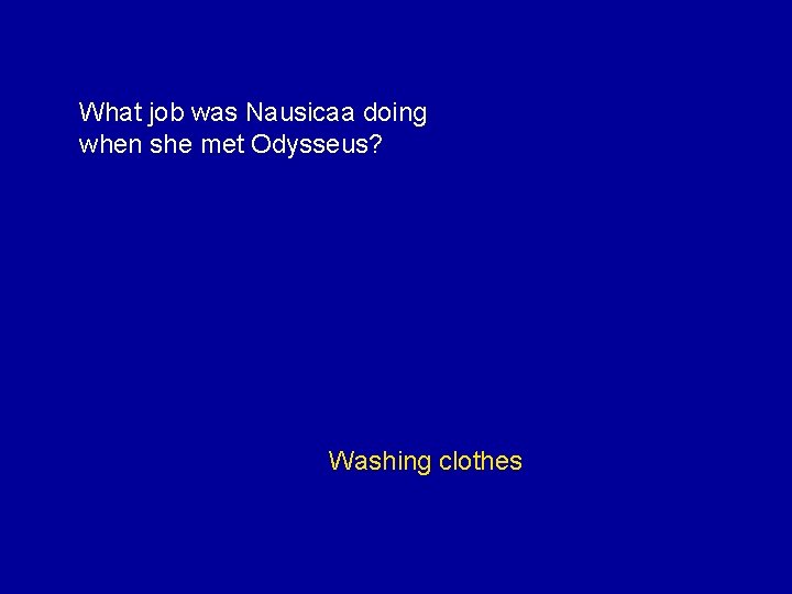 What job was Nausicaa doing when she met Odysseus? Washing clothes 