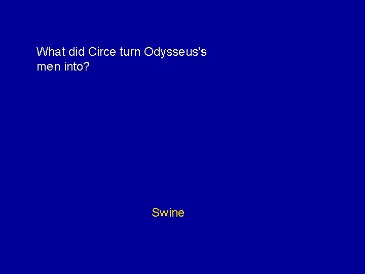 What did Circe turn Odysseus’s men into? Swine 