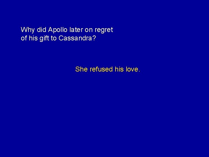 Why did Apollo later on regret of his gift to Cassandra? She refused his