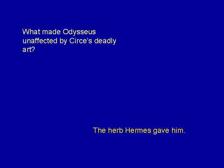 What made Odysseus unaffected by Circe’s deadly art? The herb Hermes gave him. 