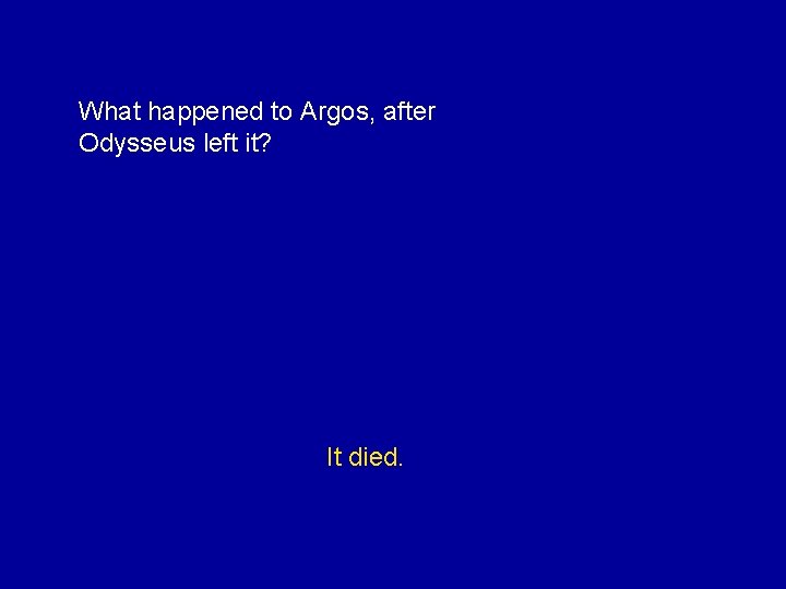 What happened to Argos, after Odysseus left it? It died. 