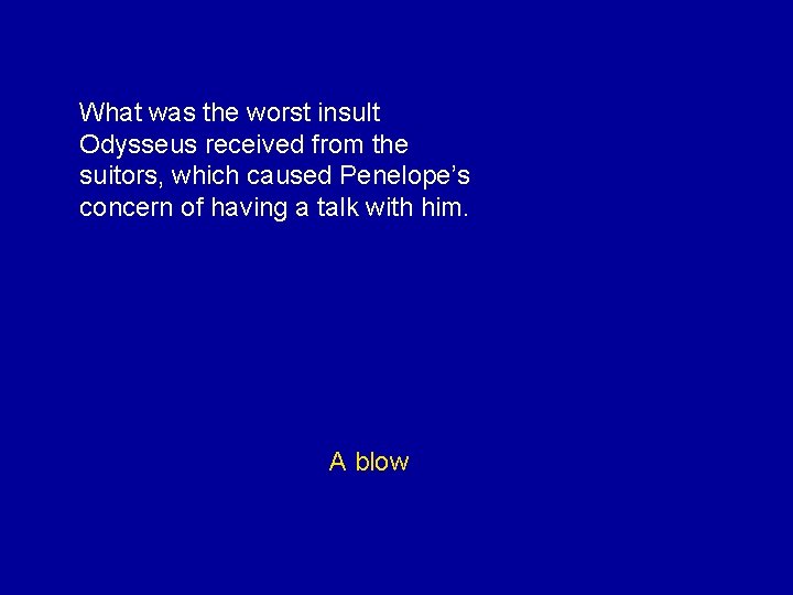 What was the worst insult Odysseus received from the suitors, which caused Penelope’s concern