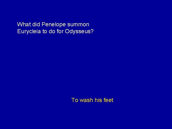 What did Penelope summon Eurycleia to do for Odysseus? To wash his feet 