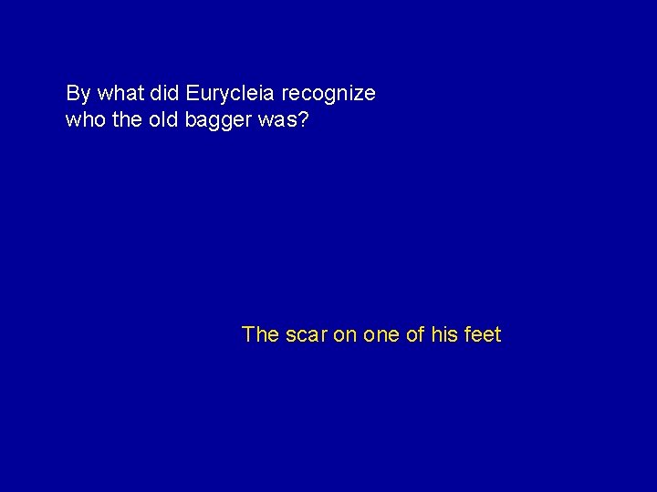 By what did Eurycleia recognize who the old bagger was? The scar on one