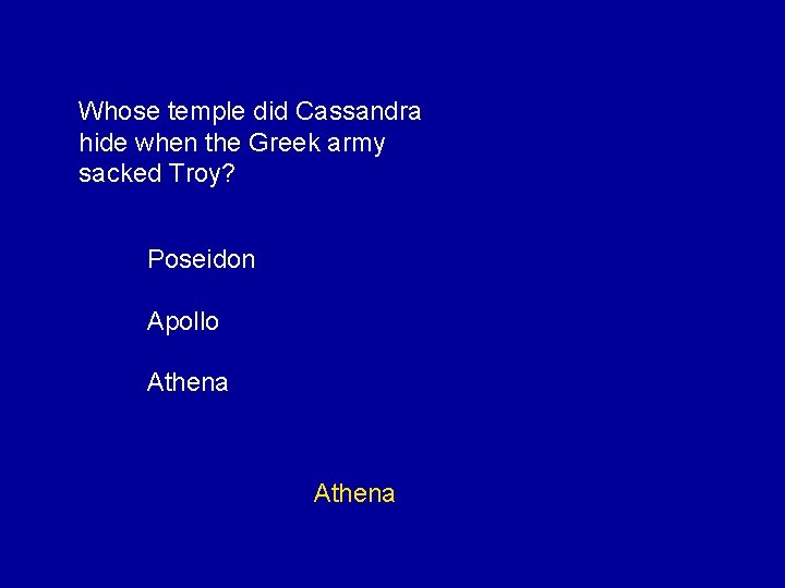 Whose temple did Cassandra hide when the Greek army sacked Troy? Poseidon Apollo Athena