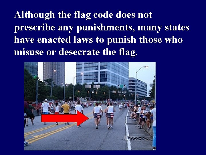 Although the flag code does not prescribe any punishments, many states have enacted laws