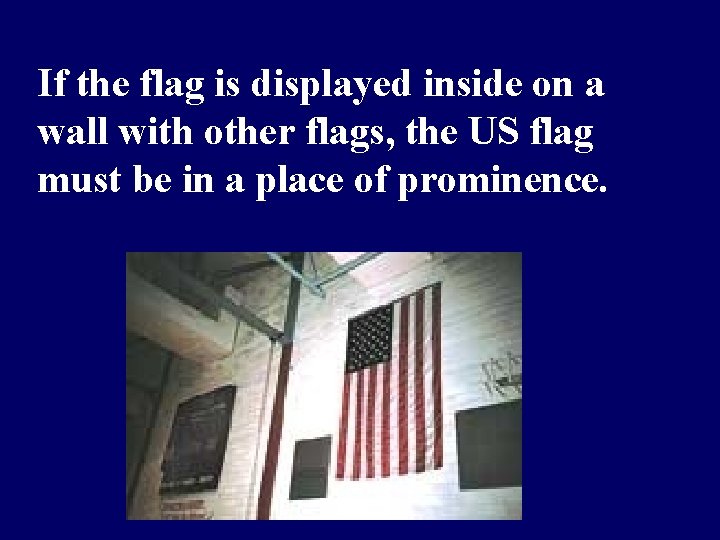 If the flag is displayed inside on a wall with other flags, the US