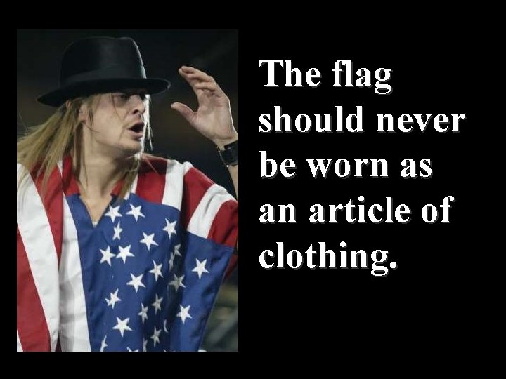 The flag should never be worn as an article of clothing. 