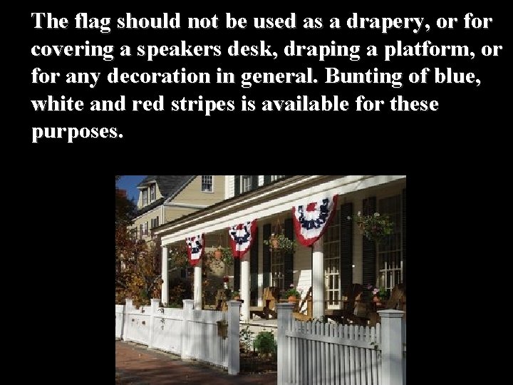 The flag should not be used as a drapery, or for covering a speakers