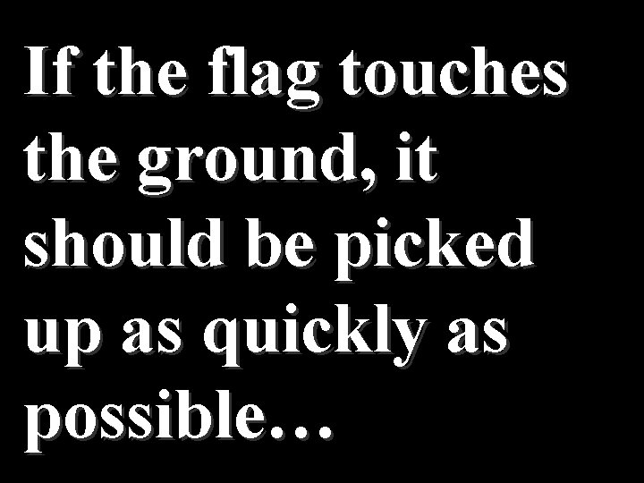 If the flag touches the ground, it should be picked up as quickly as