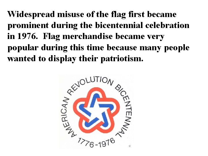 Widespread misuse of the flag first became prominent during the bicentennial celebration in 1976.