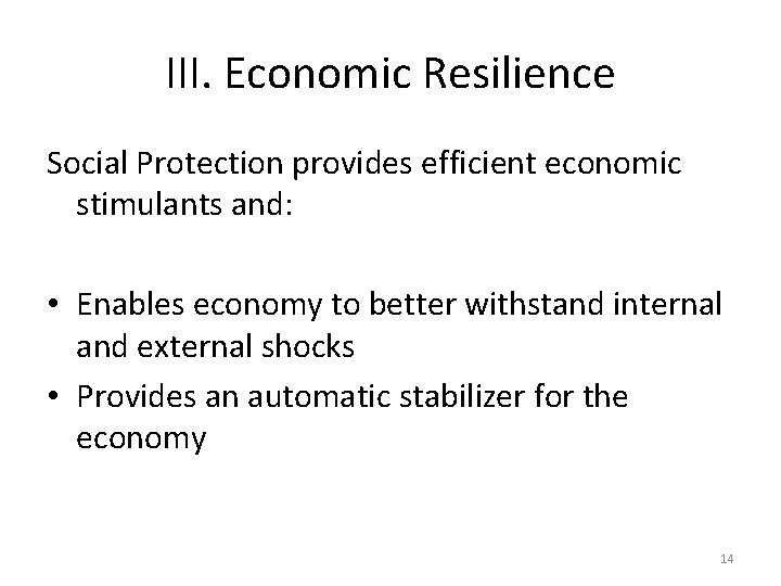 III. Economic Resilience Social Protection provides efficient economic stimulants and: • Enables economy to