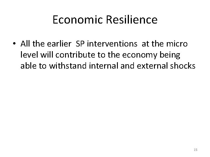 Economic Resilience • All the earlier SP interventions at the micro level will contribute