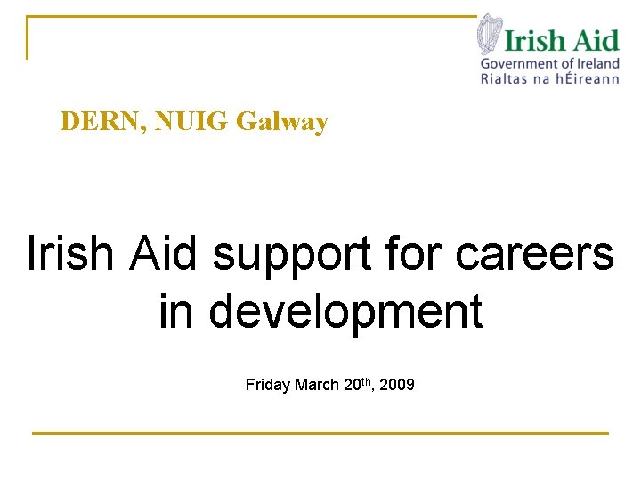 DERN, NUIG Galway Irish Aid support for careers in development Friday March 20 th,