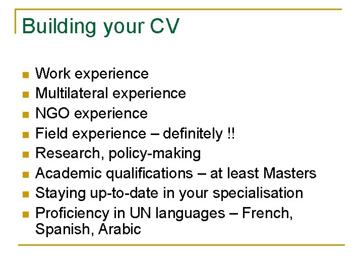 Building your CV n n n n Work experience Multilateral experience NGO experience Field