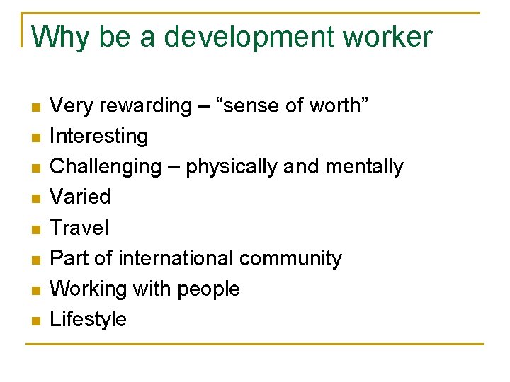 Why be a development worker n n n n Very rewarding – “sense of
