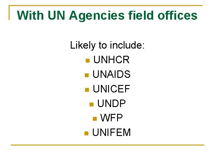 With UN Agencies field offices Likely to include: n UNHCR n UNAIDS n UNICEF