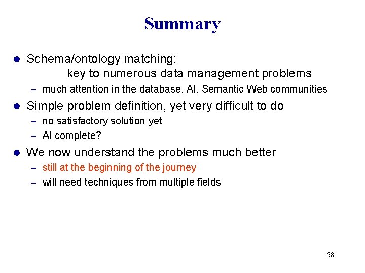 Summary l Schema/ontology matching: key to numerous data management problems – much attention in