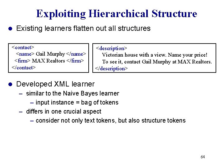 Exploiting Hierarchical Structure l Existing learners flatten out all structures <contact> <name> Gail Murphy