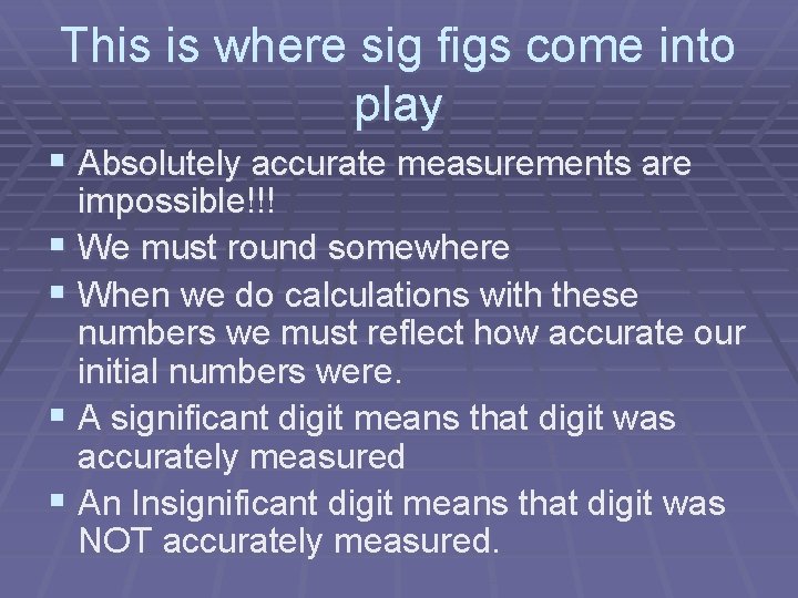 This is where sig figs come into play § Absolutely accurate measurements are impossible!!!