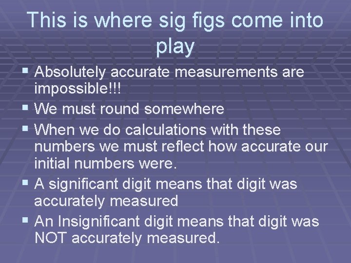 This is where sig figs come into play § Absolutely accurate measurements are impossible!!!