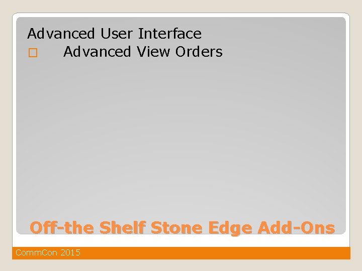 Advanced User Interface � Advanced View Orders Off-the Shelf Stone Edge Add-Ons Comm. Con