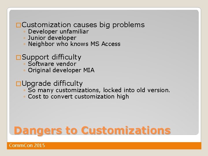 � Customization causes big problems ◦ Developer unfamiliar ◦ Junior developer ◦ Neighbor who