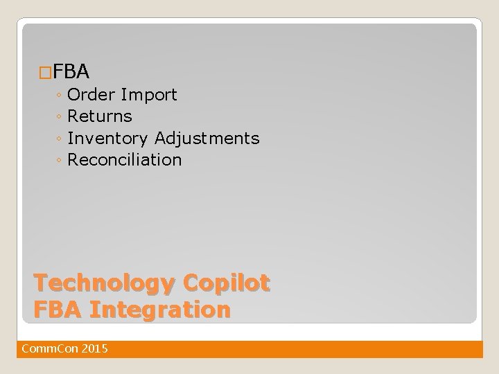 �FBA ◦ Order Import ◦ Returns ◦ Inventory Adjustments ◦ Reconciliation Technology Copilot FBA