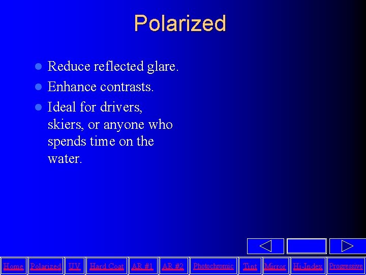 Polarized Reduce reflected glare. l Enhance contrasts. l Ideal for drivers, skiers, or anyone