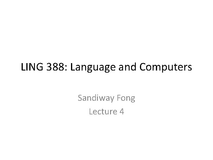 LING 388: Language and Computers Sandiway Fong Lecture 4 