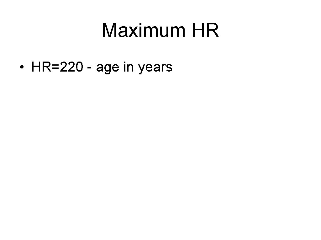 Maximum HR • HR=220 - age in years 