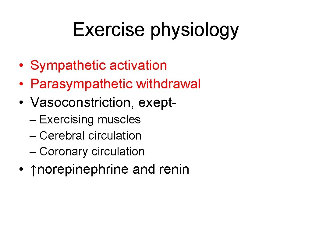 Exercise physiology • Sympathetic activation • Parasympathetic withdrawal • Vasoconstriction, exept– Exercising muscles –