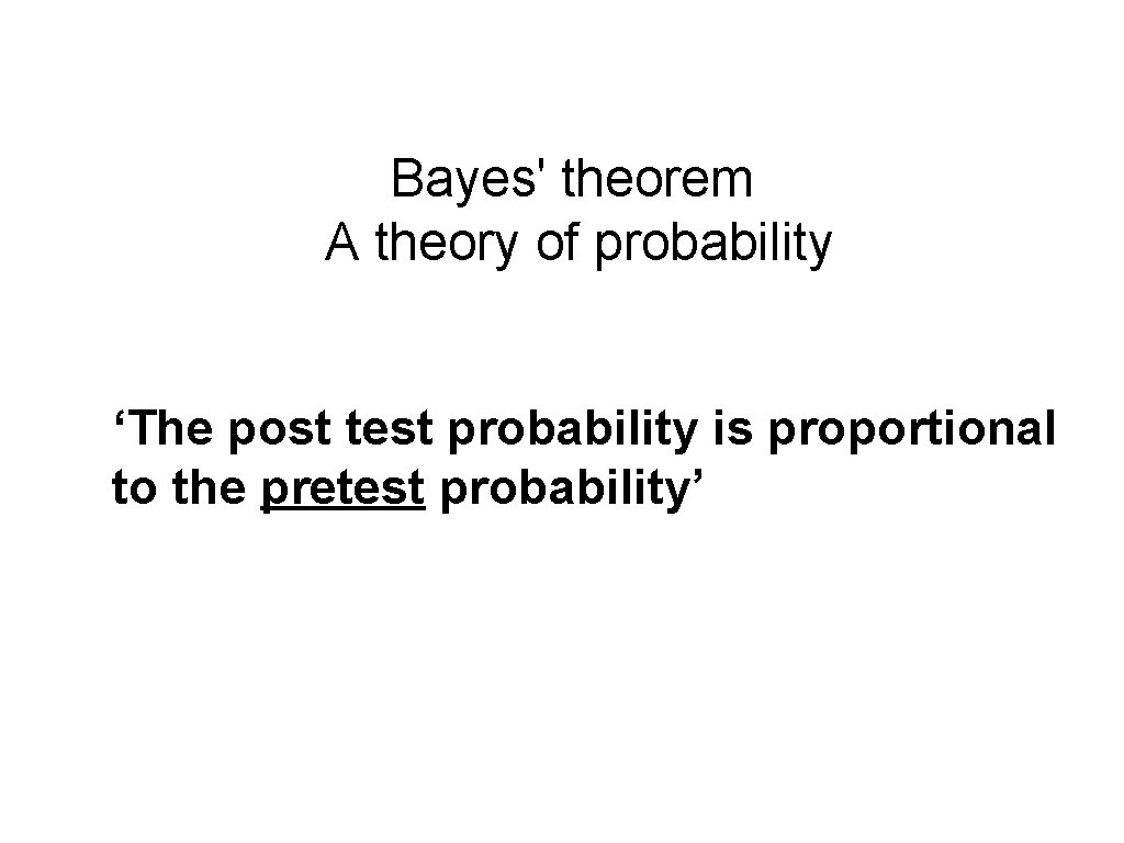 Bayes' theorem A theory of probability ‘The post test probability is proportional to the