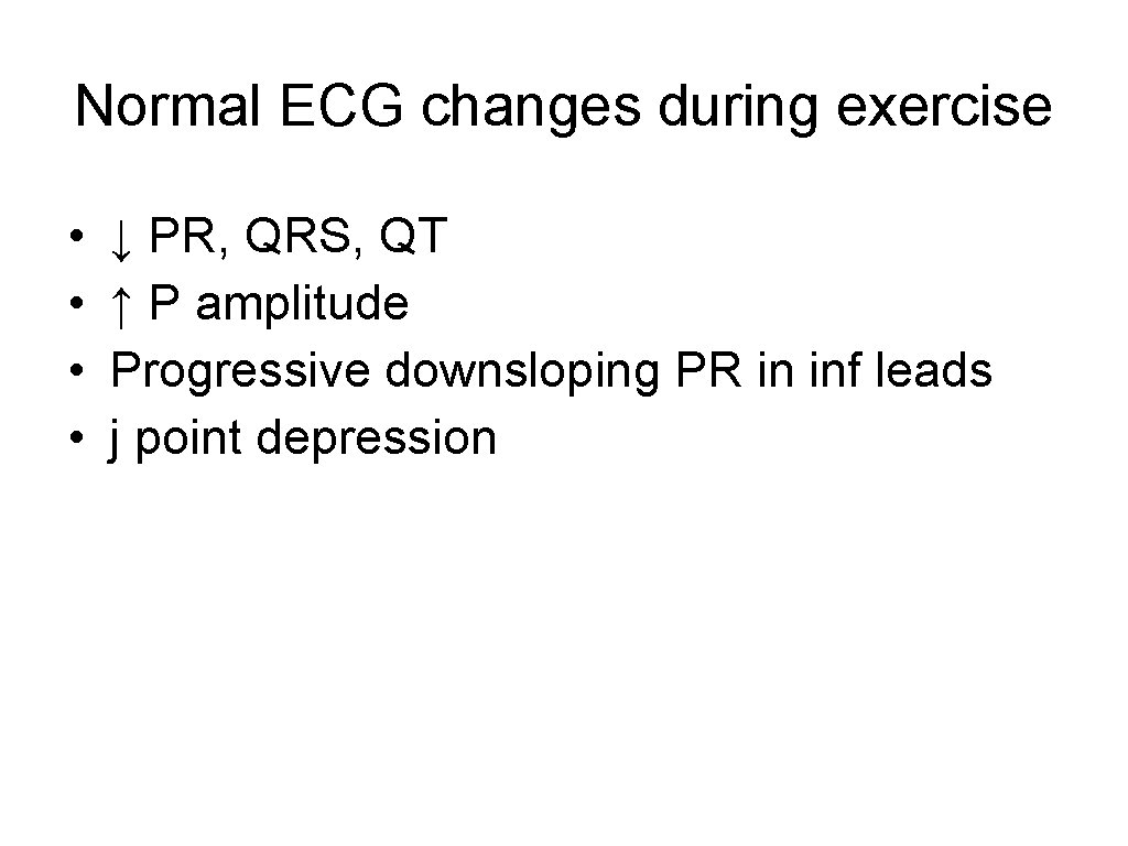 Normal ECG changes during exercise • • ↓ PR, QRS, QT ↑ P amplitude