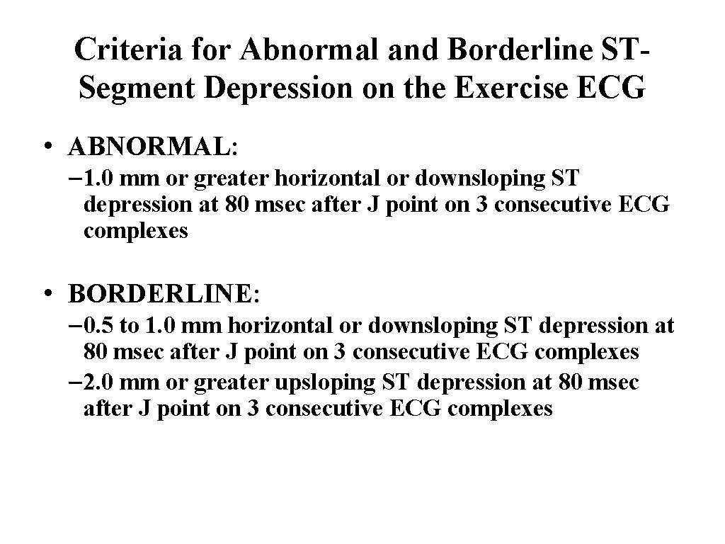 Criteria for Abnormal and Borderline STSegment Depression on the Exercise ECG • ABNORMAL: –