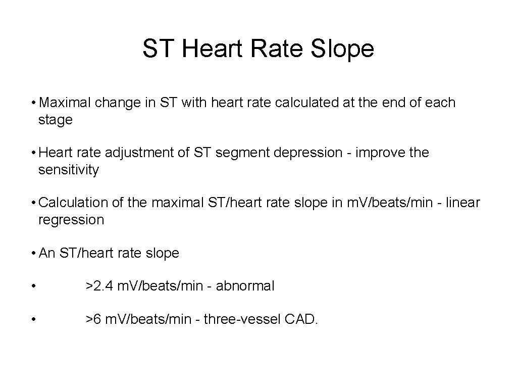 ST Heart Rate Slope • Maximal change in ST with heart rate calculated at