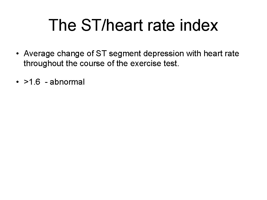 The ST/heart rate index • Average change of ST segment depression with heart rate
