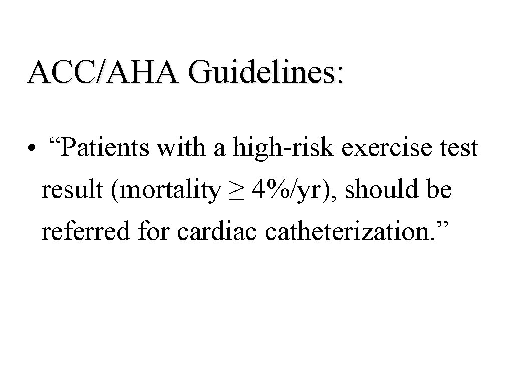 ACC/AHA Guidelines: • “Patients with a high-risk exercise test result (mortality ≥ 4%/yr), should