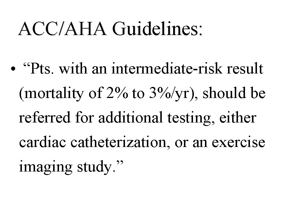 ACC/AHA Guidelines: • “Pts. with an intermediate-risk result (mortality of 2% to 3%/yr), should