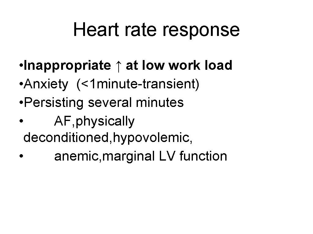 Heart rate response • Inappropriate ↑ at low work load • Anxiety (<1 minute-transient)