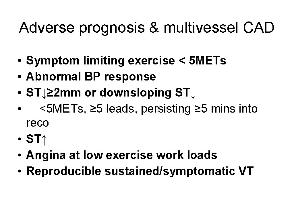 Adverse prognosis & multivessel CAD • Symptom limiting exercise < 5 METs • Abnormal