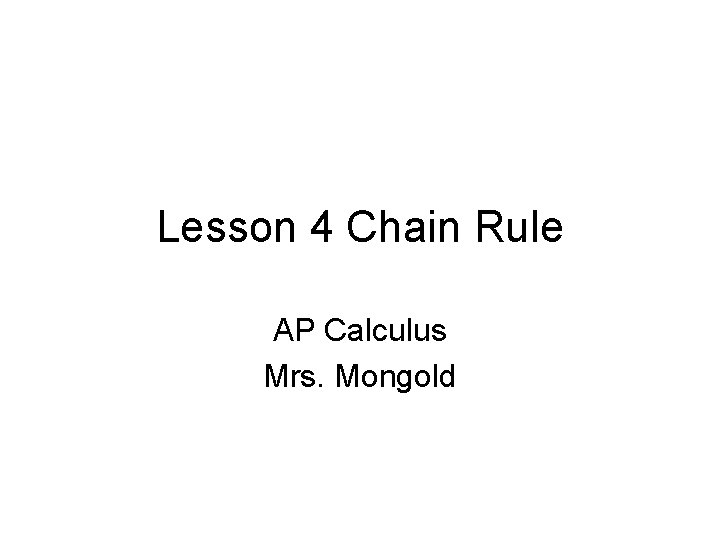 Lesson 4 Chain Rule AP Calculus Mrs. Mongold 