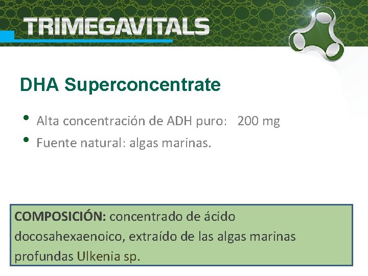DHA Superconcentrate • Alta concentración de ADH puro: • Fuente natural: algas marinas. 200