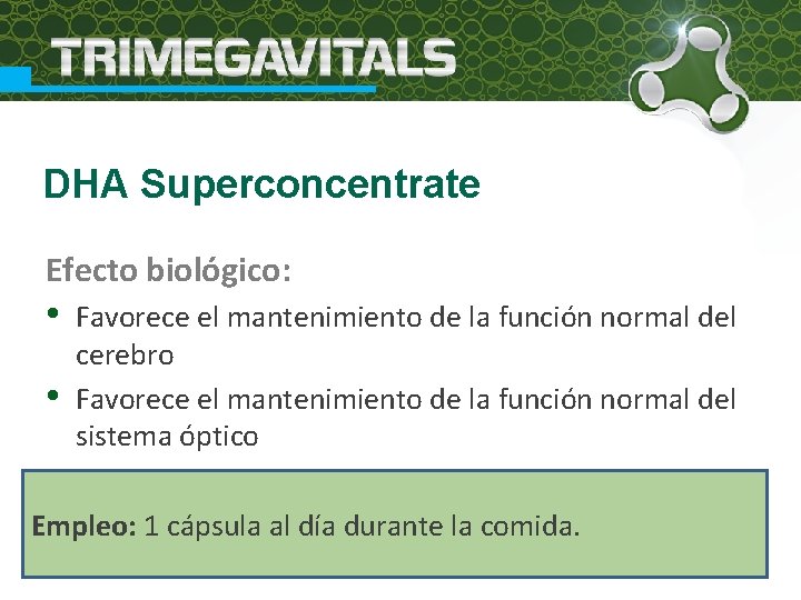 DHA Superconcentrate Efecto biológico: • • Favorece el mantenimiento de la función normal del