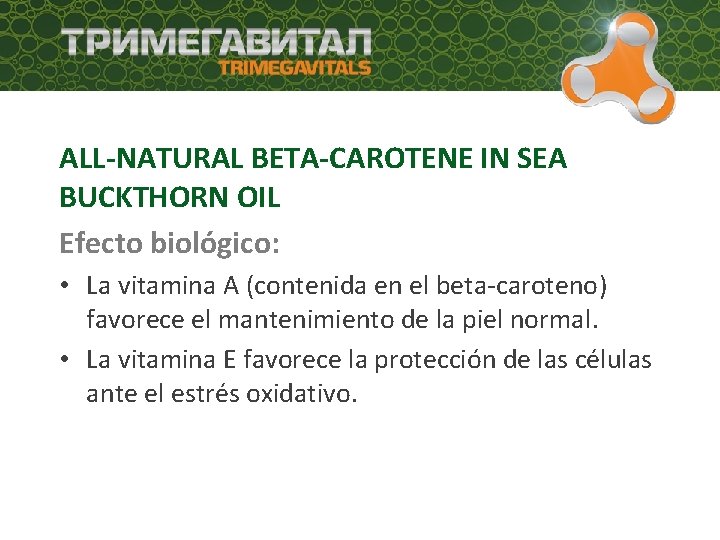 ALL-NATURAL BETA-CAROTENE IN SEA BUCKTHORN OIL Efecto biológico: • La vitamina A (contenida en