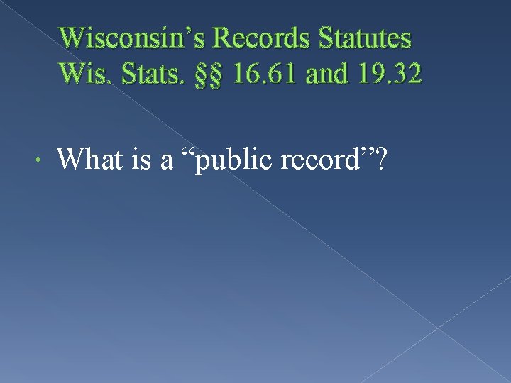 Wisconsin’s Records Statutes Wis. Stats. §§ 16. 61 and 19. 32 What is a