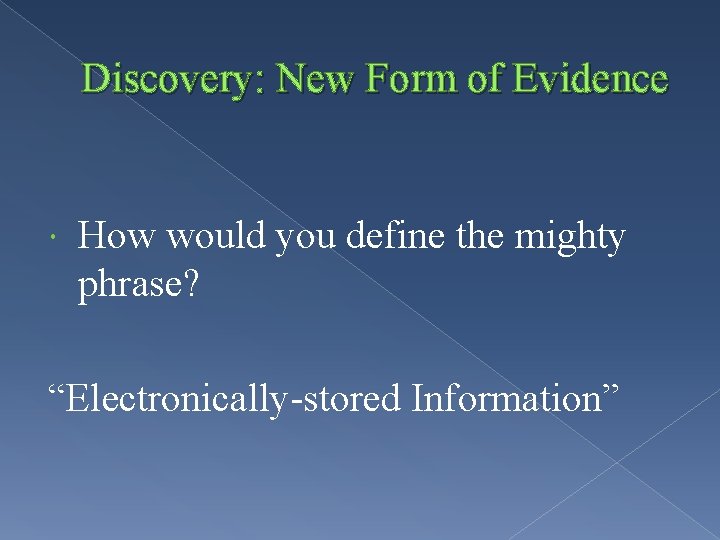 Discovery: New Form of Evidence How would you define the mighty phrase? “Electronically-stored Information”