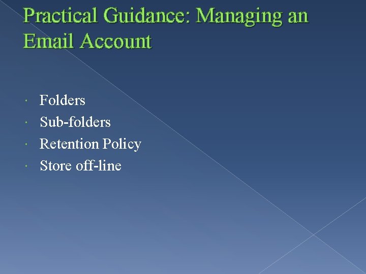 Practical Guidance: Managing an Email Account Folders Sub-folders Retention Policy Store off-line 
