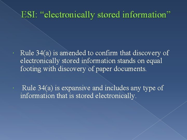 ESI: “electronically stored information” Rule 34(a) is amended to confirm that discovery of electronically