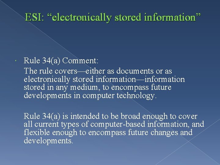 ESI: “electronically stored information” Rule 34(a) Comment: The rule covers—either as documents or as